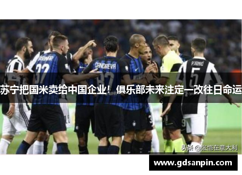苏宁把国米卖给中国企业！俱乐部未来注定一改往日命运