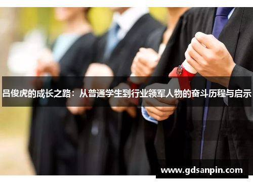 吕俊虎的成长之路：从普通学生到行业领军人物的奋斗历程与启示