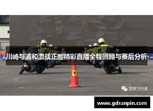 川崎与浦和激战正酣精彩直播全程回顾与赛后分析