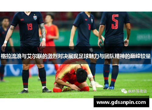 格拉流浪与艾尔联的激烈对决展现足球魅力与团队精神的巅峰较量