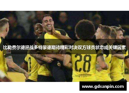 比勒费尔德迎战多特蒙德期待精彩对决双方球员状态成关键因素